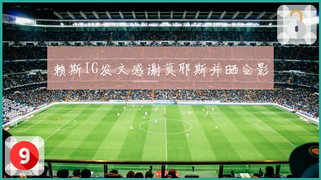 赖斯IG发文感谢莫耶斯并晒合影